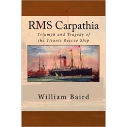 RMS Carpathia: Triumph and Tragedy of the Titanic